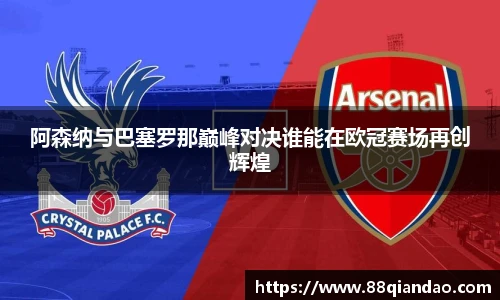 阿森纳与巴塞罗那巅峰对决谁能在欧冠赛场再创辉煌