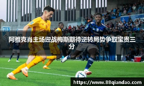 阿雅克肖主场迎战梅斯期待逆转局势争取宝贵三分